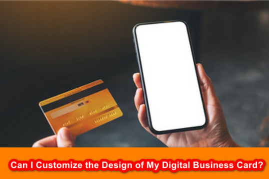 Can I Customize the Design of My Digital Business Card?