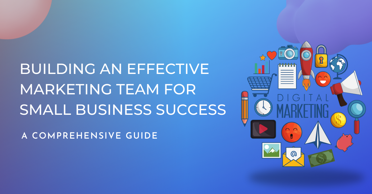 Building an Effective Marketing Team for Small Business Success